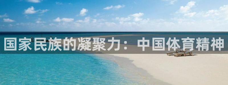 杏宇2体育登录入口：国家民族的凝聚力：中国体育精神