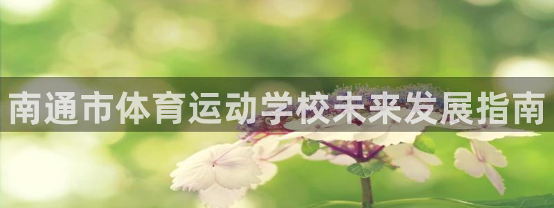 无锡意昂：南通市体育运动学校未来发展指南