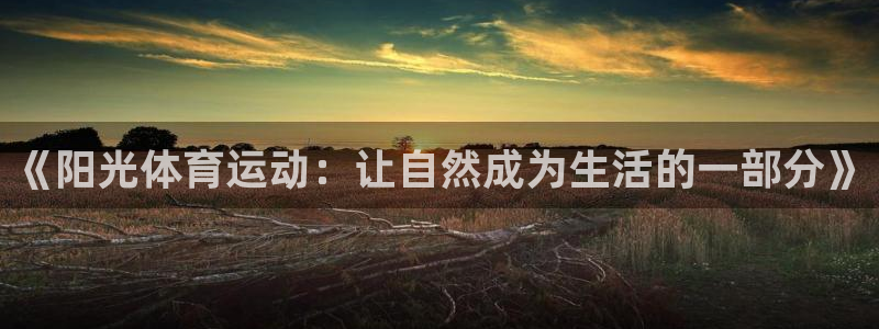 意昂是什么品牌：《阳光体育运动：让自然成为生活的一部分》