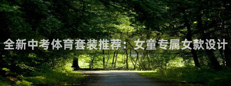 杏宇体育3在线注册：全新中考体育套装推荐：女童专属女款设计