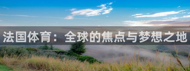 意昂凯捷注册：法国体育：全球的焦点与梦想之地