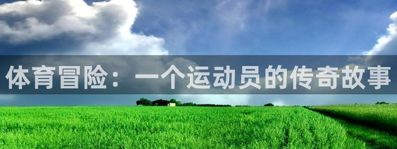 杏宇f平台注册：体育冒险：一个运动员的传奇故事