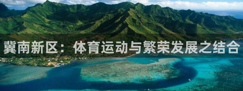 杏宇体育凯捷平台主管：冀南新区：体育运动与繁荣发展之结合
